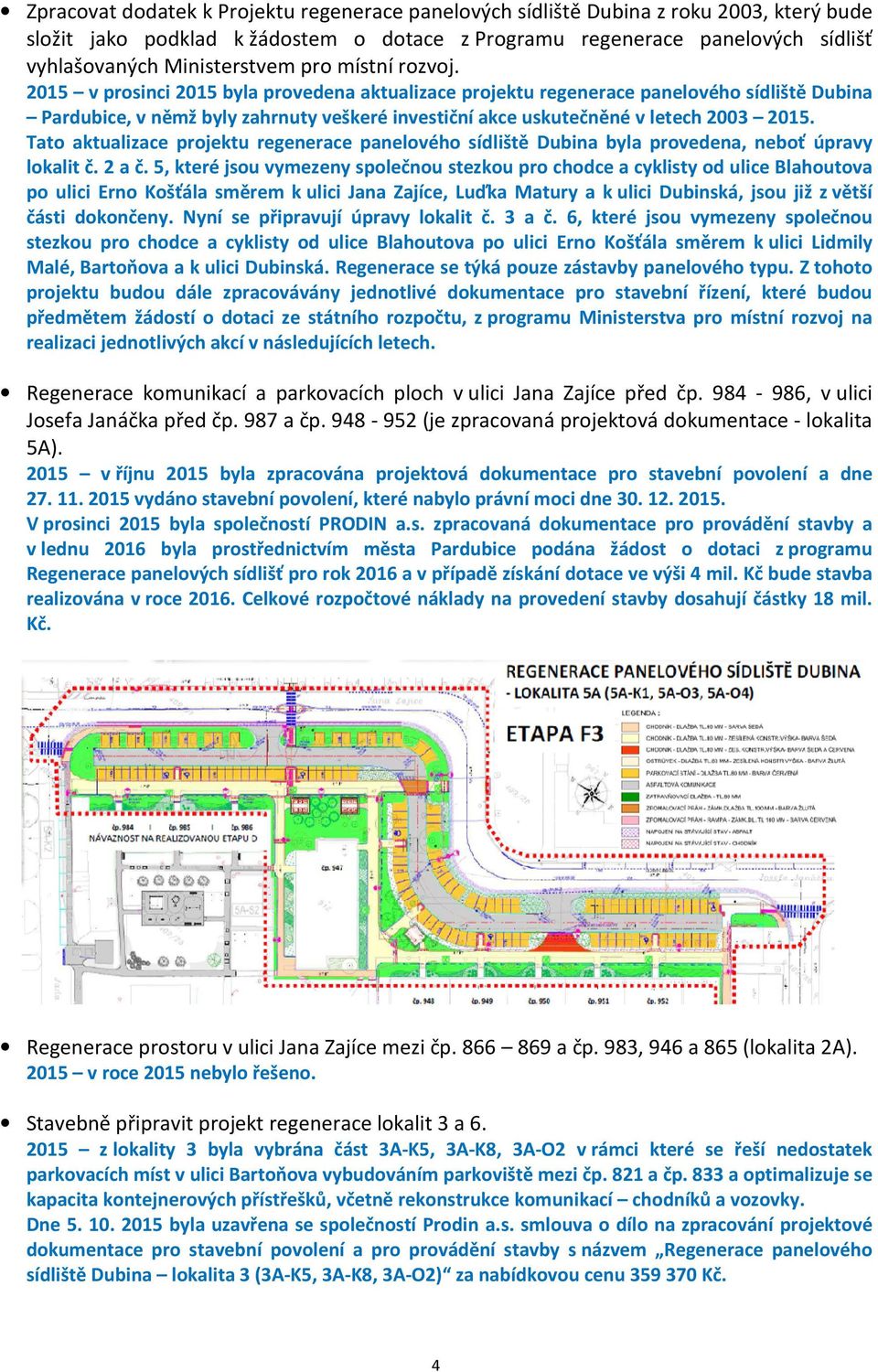 2015 v prosinci 2015 byla provedena aktualizace projektu regenerace regenerace panelového sídliště Dubina Pardubice, v němž byly zahrnuty veškeré investiční akce uskutečněné v letech 2003 2015.