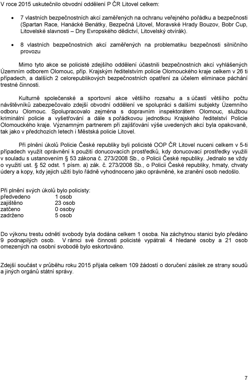 8 vlastních bezpečnostních akcí zaměřených na problematiku bezpečnosti silničního provozu Mimo tyto akce se policisté zdejšího oddělení účastnili bezpečnostních akcí vyhlášených Územním odborem