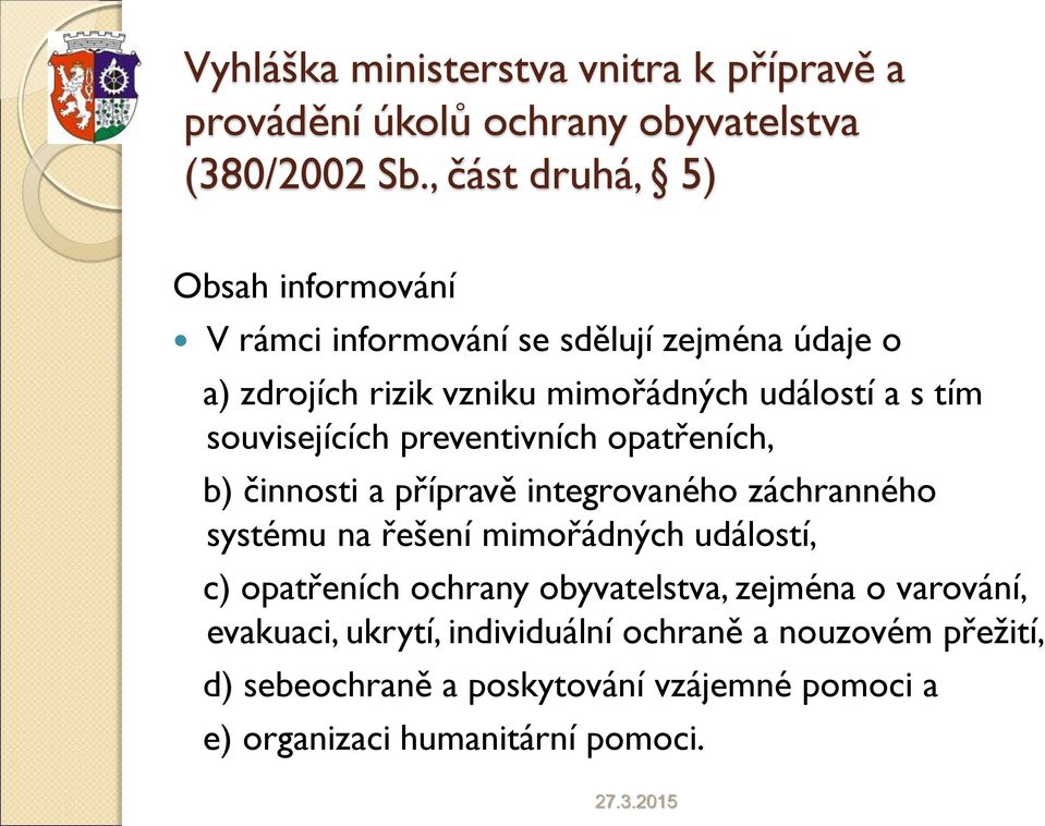 souvisejících preventivních opatřeních, b) činnosti a přípravě integrovaného záchranného systému na řešení mimořádných událostí, c)