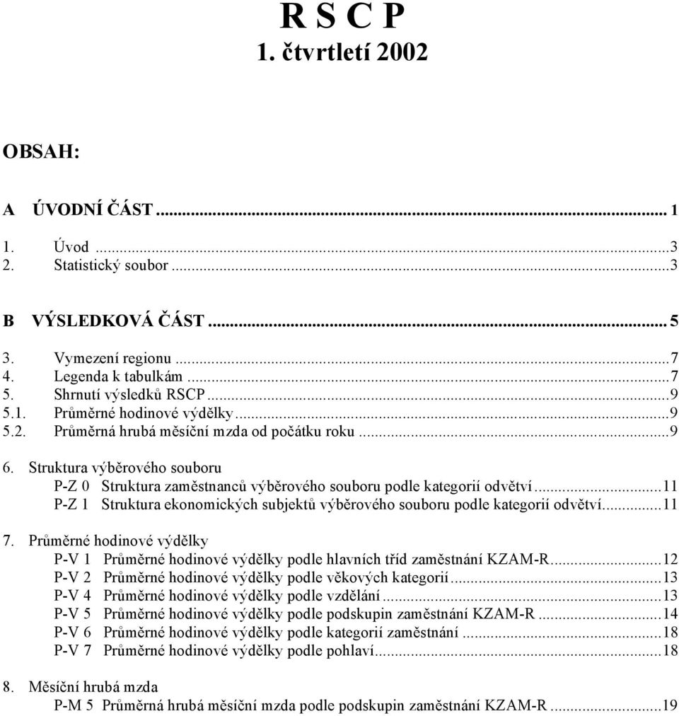 ..11 P-Z 1 Struktura ekonomických subjektů výběrového souboru podle kategorií odvětví...11 7. Průměrné hodinové výdělky P-V 1 Průměrné hodinové výdělky podle hlavních tříd zaměstnání KZAM-R.