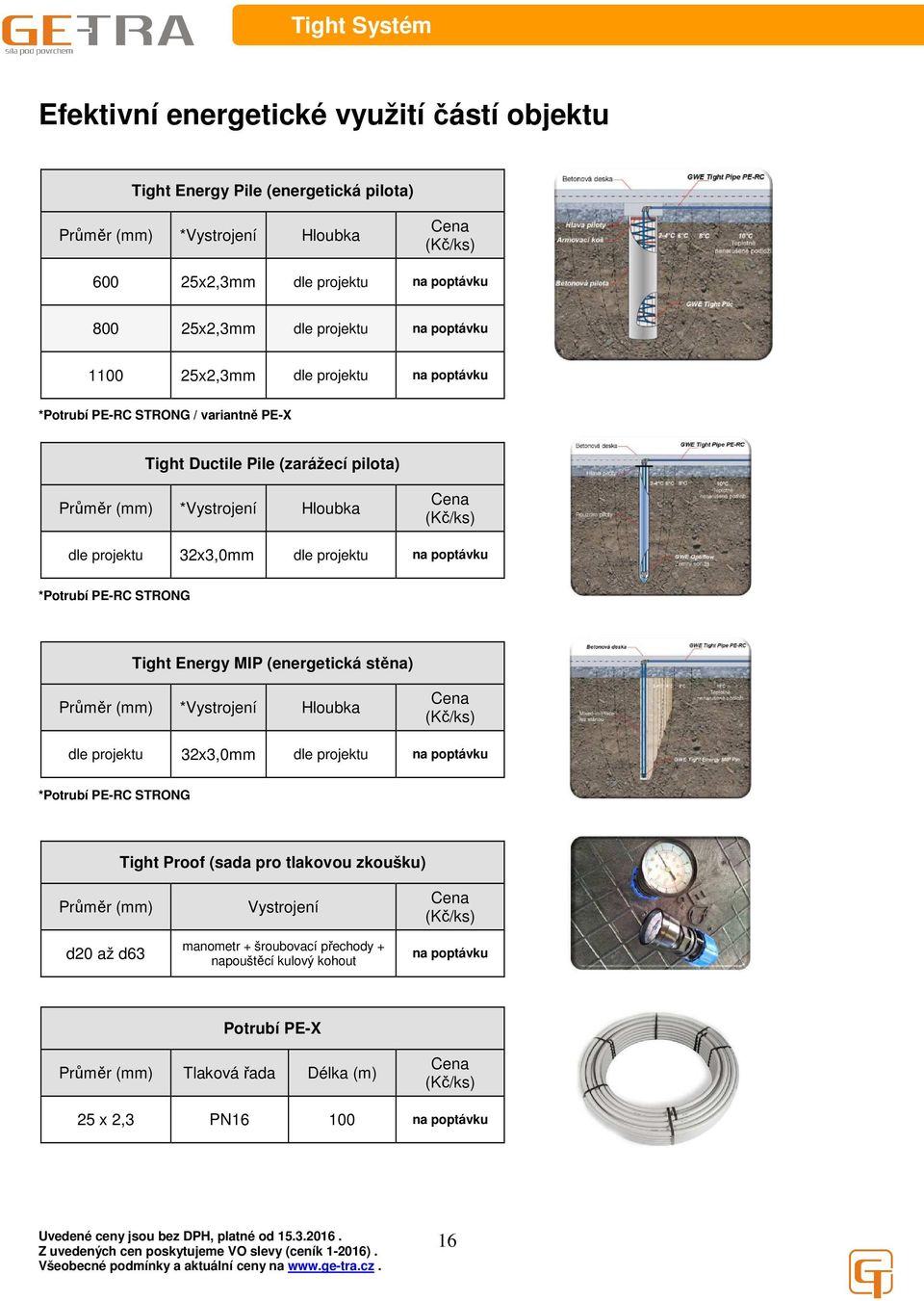 projektu *Potrubí PE-RC STRONG Tight Energy MIP (energetická stěna) Průměr (mm) *Vystrojení Hloubka dle projektu 32x3,0mm dle projektu *Potrubí PE-RC STRONG Tight Proof (sada