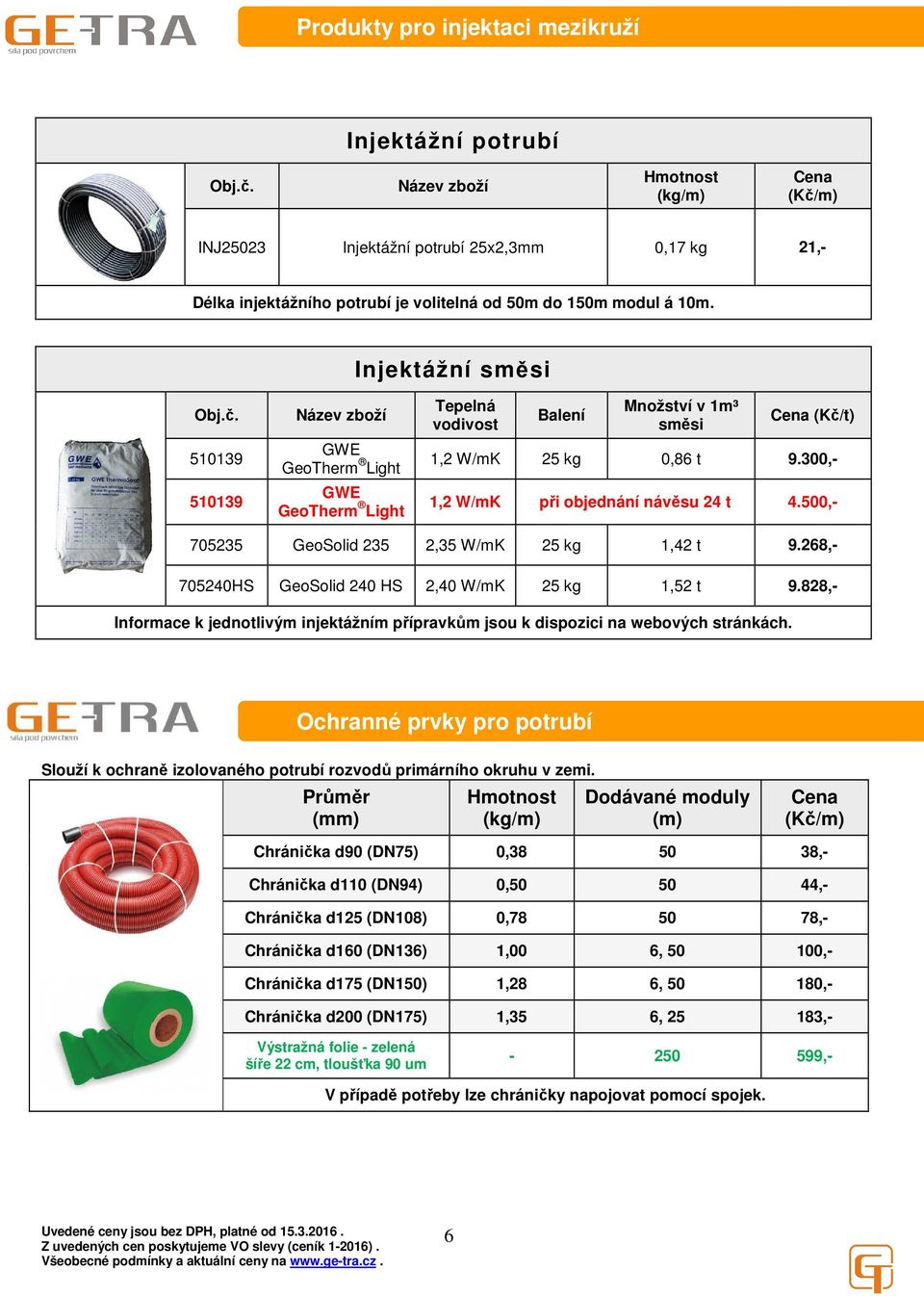 300,- 1,2 W/mK při objednání návěsu 24 t 4.500,- 705235 GeoSolid 235 2,35 W/mK 25 kg 1,42 t 9.268,- 705240HS GeoSolid 240 HS 2,40 W/mK 25 kg 1,52 t 9.