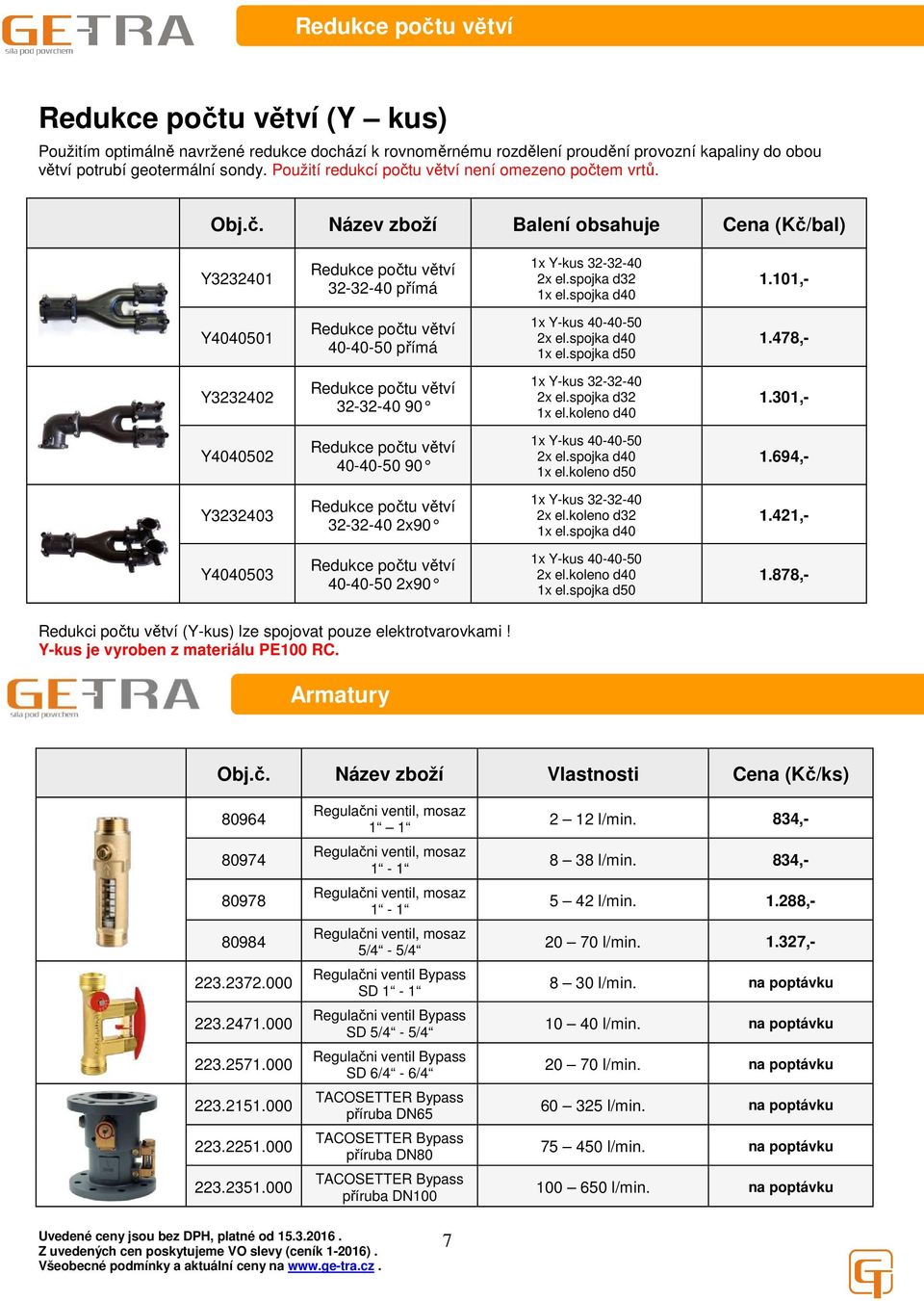 101,- Y4040501 Redukce počtu větví 40-40-50 přímá 1x Y-kus 40-40-50 2x el.spojka d40 1x el.spojka d50 1.478,- Y3232402 Redukce počtu větví 32-32-40 90 1x Y-kus 32-32-40 2x el.spojka d32 1x el.