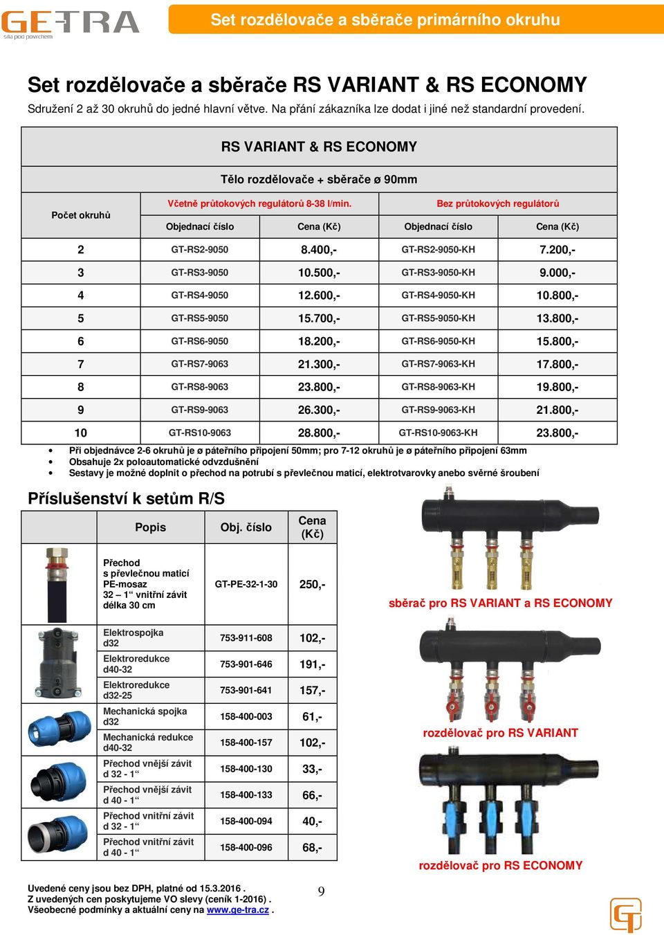 Bez průtokových regulátorů Objednací číslo (Kč) Objednací číslo (Kč) 2 GT-RS2-9050 8.400,- GT-RS2-9050-KH 7.200,- 3 GT-RS3-9050 10.500,- GT-RS3-9050-KH 9.000,- 4 GT-RS4-9050 12.