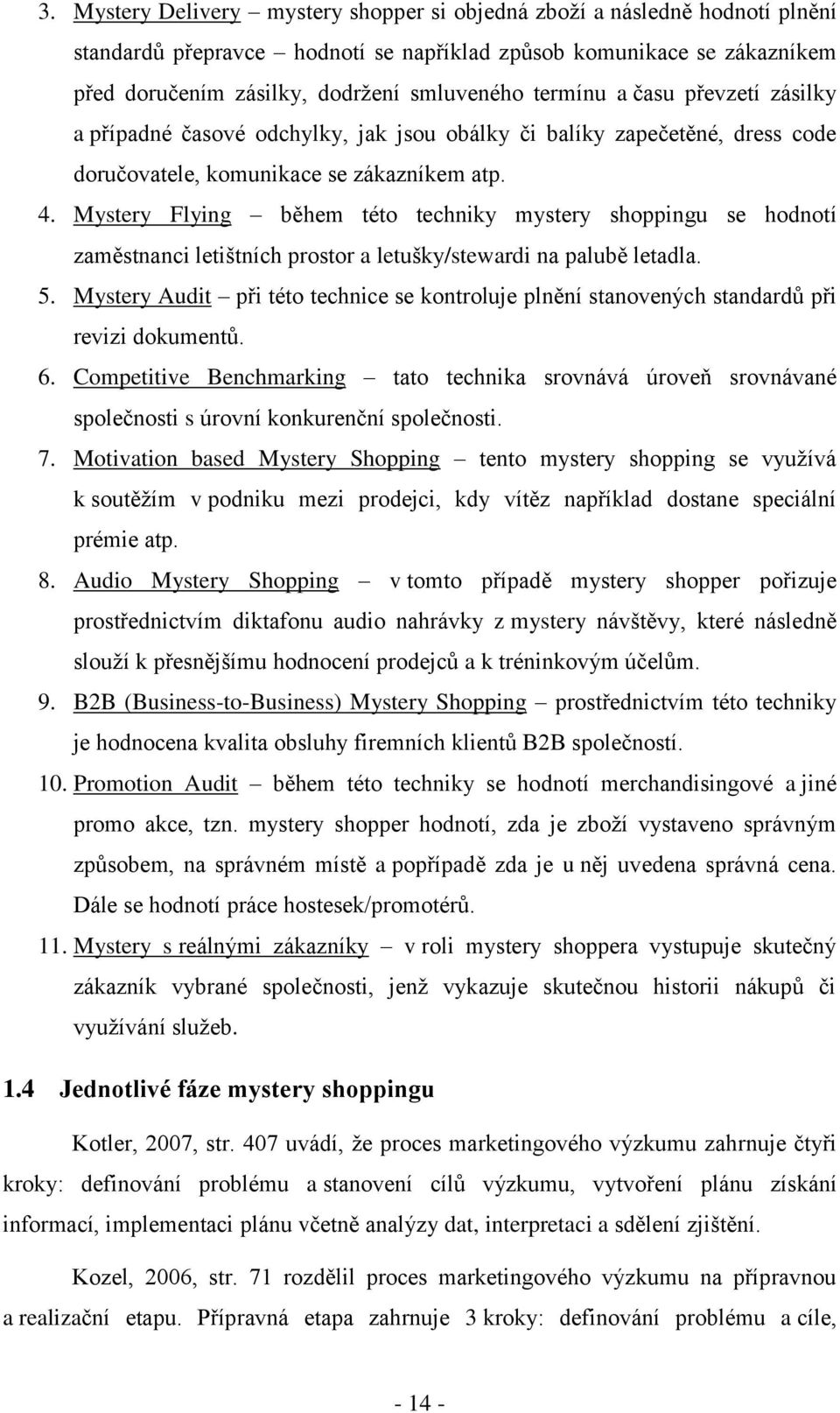 Mystery Flying během této techniky mystery shoppingu se hodnotí zaměstnanci letištních prostor a letušky/stewardi na palubě letadla. 5.