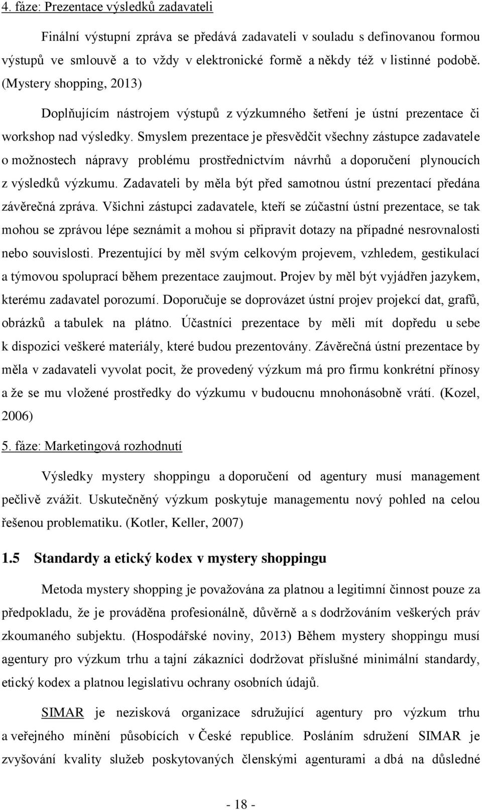 Smyslem prezentace je přesvědčit všechny zástupce zadavatele o možnostech nápravy problému prostřednictvím návrhů a doporučení plynoucích z výsledků výzkumu.