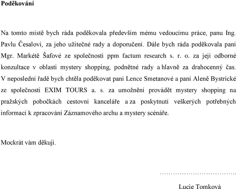 za její odborné konzultace v oblasti mystery shopping, podnětné rady a hlavně za drahocenný čas.