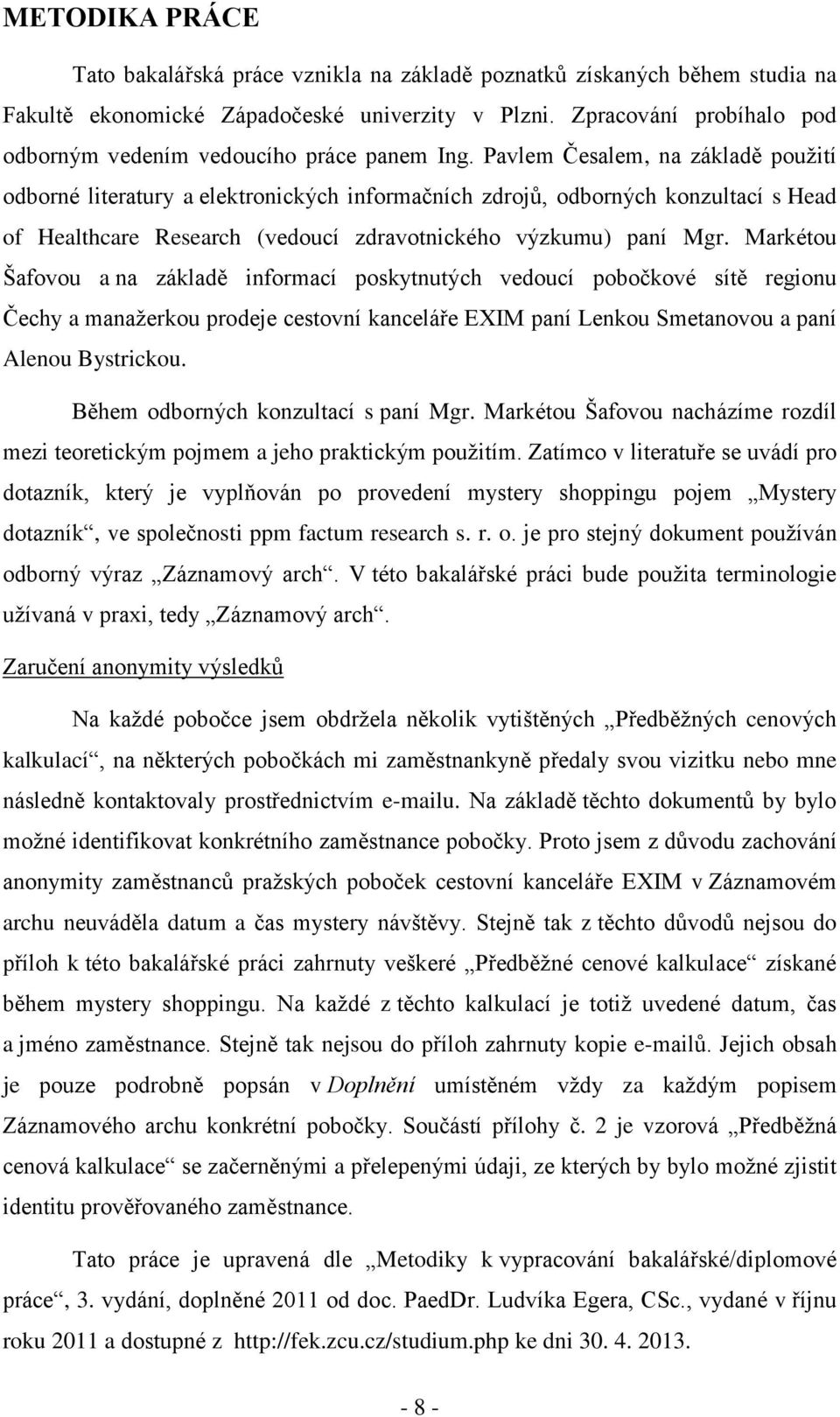 Pavlem Česalem, na základě použití odborné literatury a elektronických informačních zdrojů, odborných konzultací s Head of Healthcare Research (vedoucí zdravotnického výzkumu) paní Mgr.