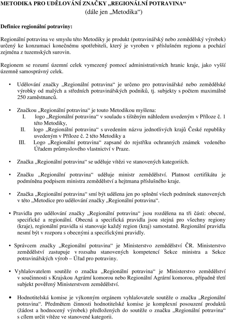 Regionem se rozumí územní celek vymezený pomocí administrativních hranic kraje, jako vyšší územně samosprávný celek.