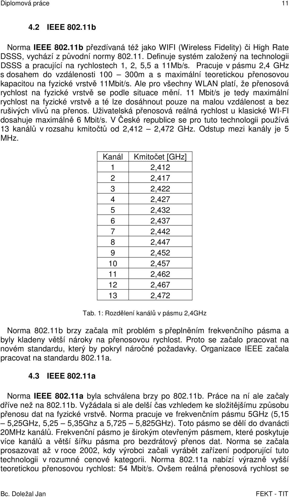 Ale pro všechny WLAN platí, že přenosová rychlost na fyzické vrstvě se podle situace mění.