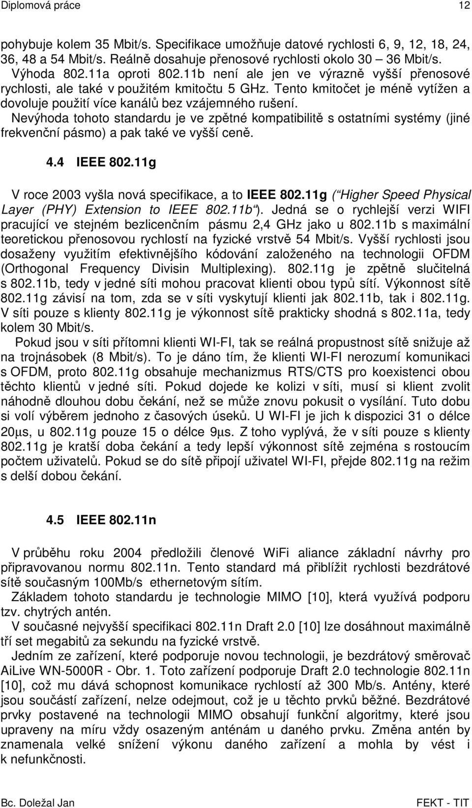 Nevýhoda tohoto standardu je ve zpětné kompatibilitě s ostatními systémy (jiné frekvenční pásmo) a pak také ve vyšší ceně. 4.4 IEEE 802.11g V roce 2003 vyšla nová specifikace, a to IEEE 802.