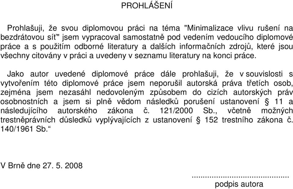 Jako autor uvedené diplomové práce dále prohlašuji, že v souvislosti s vytvořením této diplomové práce jsem neporušil autorská práva třetích osob, zejména jsem nezasáhl nedovoleným způsobem do