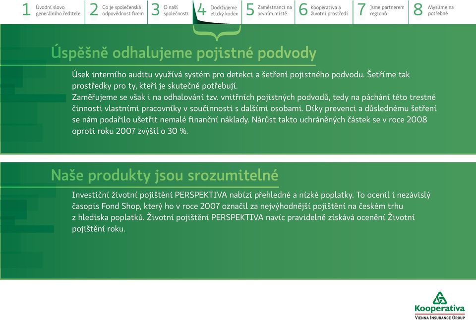 Díky prevenci a důslednému šetření se nám podařilo ušetřit nemalé finanční náklady. Nárůst takto uchráněných částek se v roce 2008 oproti roku 2007 zvýšil o 30 %.