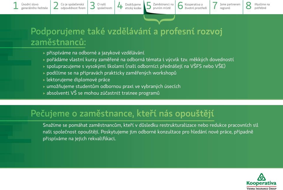 práce umožňujeme studentům odbornou praxi ve vybraných úsecích absolventi VŠ se mohou zúčastnit trainee programů Pečujeme o zaměstnance, kteří nás opouštějí Snažíme se pomáhat