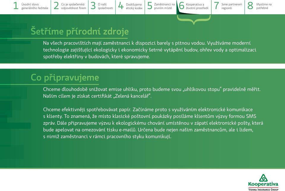 Co připravujeme Chceme dlouhodobě snižovat emise uhlíku, proto budeme svou uhlíkovou stopu pravidelně měřit. Naším cílem je získat certifikát Zelená kancelář. Chceme efektivněji spotřebovávat papír.