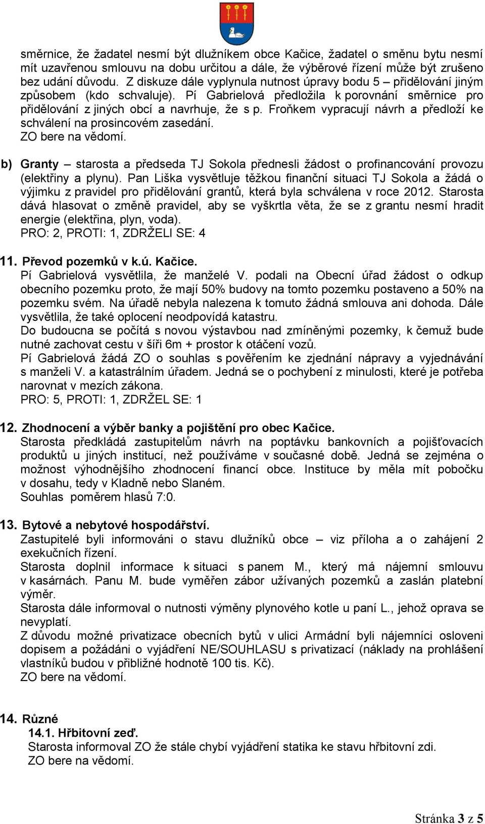 Froňkem vypracují návrh a předloží ke schválení na prosincovém zasedání. b) Granty starosta a předseda TJ Sokola přednesli žádost o profinancování provozu (elektřiny a plynu).