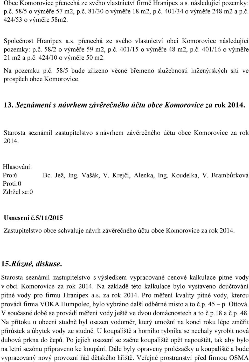 Na pozemku p.č. 58/5 bude zřízeno věcné břemeno služebnosti inženýrských sítí ve prospěch obce Komorovice. 13. Seznámení s návrhem závěrečného účtu obce Komorovice za rok 2014.