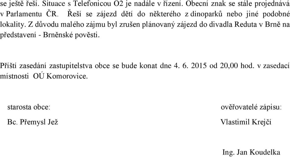 Z důvodu malého zájmu byl zrušen plánovaný zájezd do divadla Reduta v Brně na představení - Brněnské pověsti.