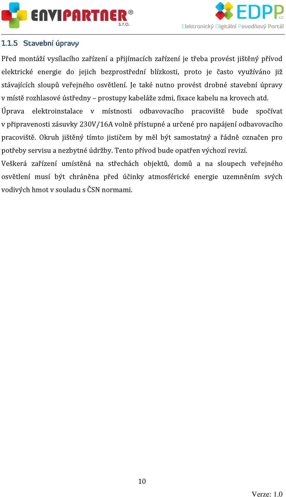 Úprava elektroinstalace v místnosti odbavovacího pracoviště bude spočívat v připravenosti zásuvky 230V/16A volně přístupné a určené pro napájení odbavovacího pracoviště.