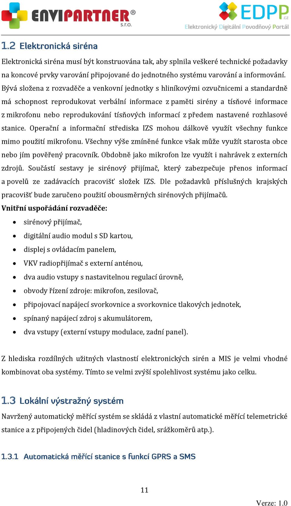 tísňových informací z předem nastavené rozhlasové stanice. Operační a informační střediska IZS mohou dálkově využít všechny funkce mimo použití mikrofonu.