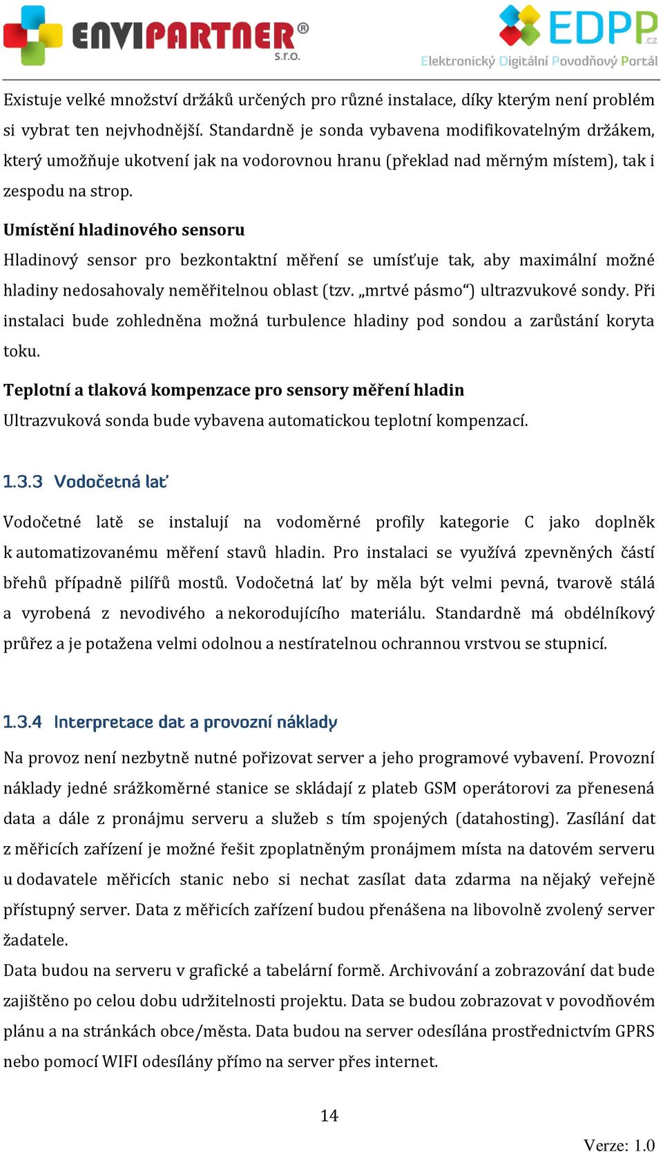 Umístění hladinového sensoru Hladinový sensor pro bezkontaktní měření se umísťuje tak, aby maximální možné hladiny nedosahovaly neměřitelnou oblast (tzv. mrtvé pásmo ) ultrazvukové sondy.