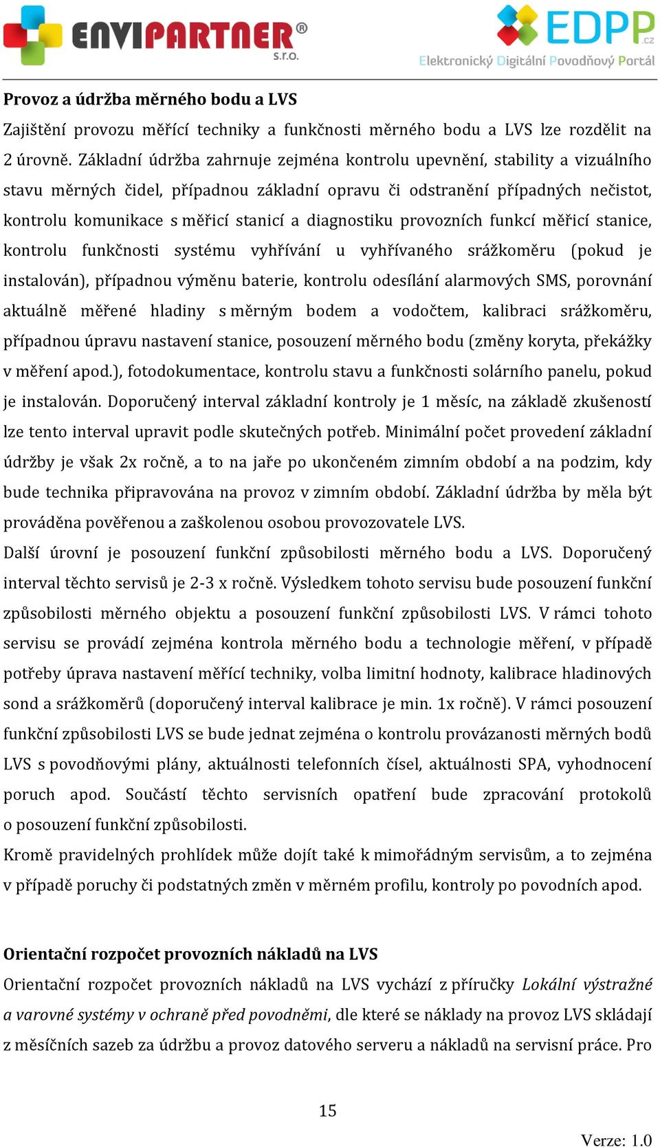 diagnostiku provozních funkcí měřicí stanice, kontrolu funkčnosti systému vyhřívání u vyhřívaného srážkoměru (pokud je instalován), případnou výměnu baterie, kontrolu odesílání alarmových SMS,