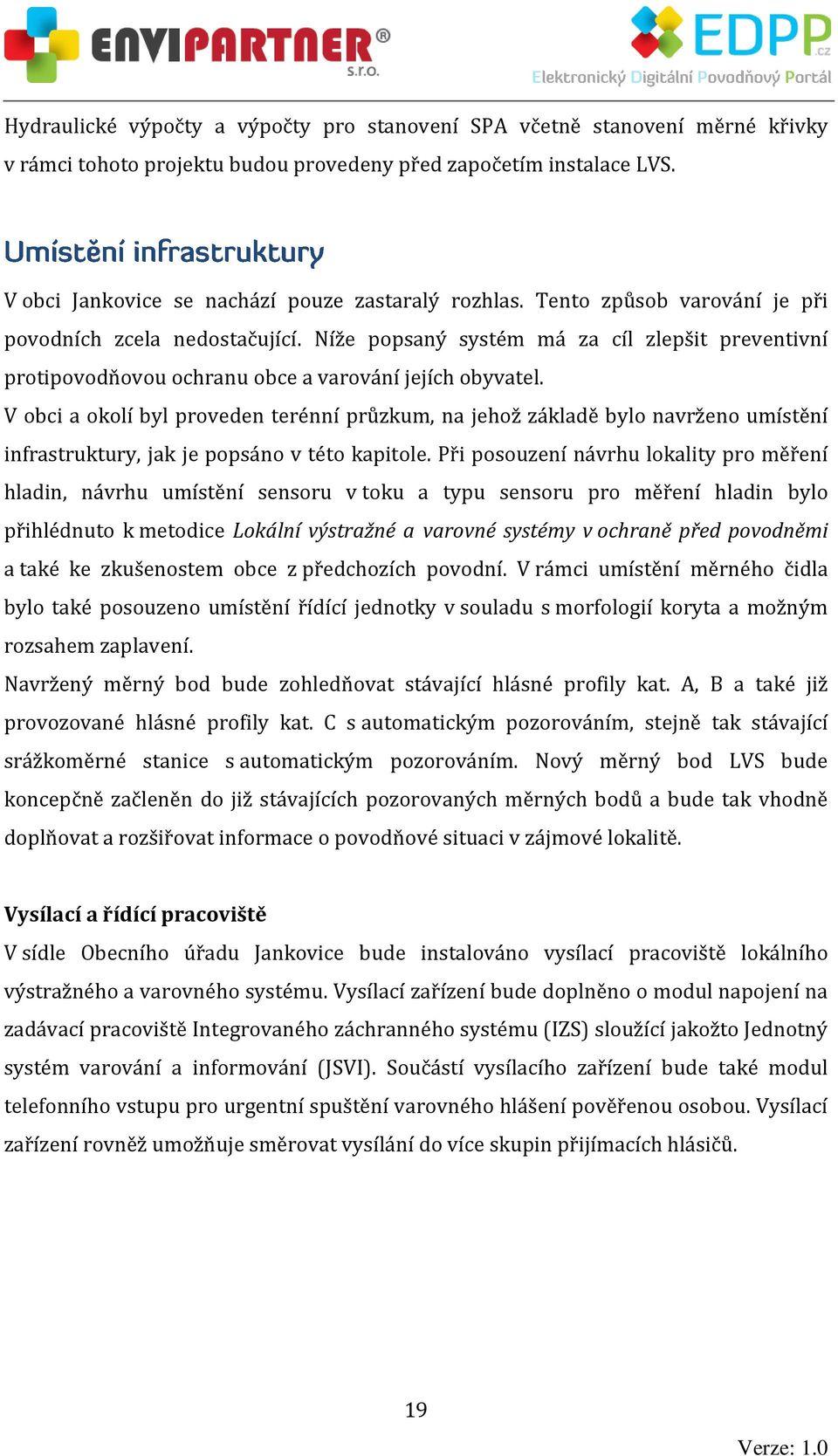 V obci a okolí byl proveden terénní průzkum, na jehož základě bylo navrženo umístění infrastruktury, jak je popsáno v této kapitole.