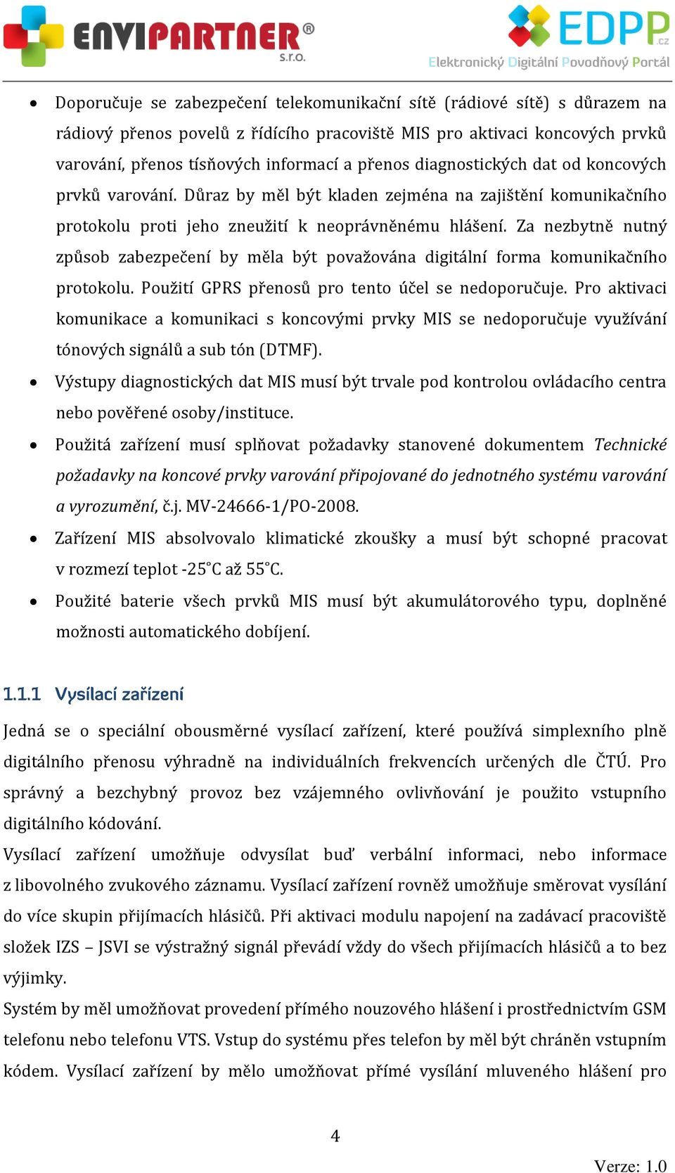 Za nezbytně nutný způsob zabezpečení by měla být považována digitální forma komunikačního protokolu. Použití GPRS přenosů pro tento účel se nedoporučuje.