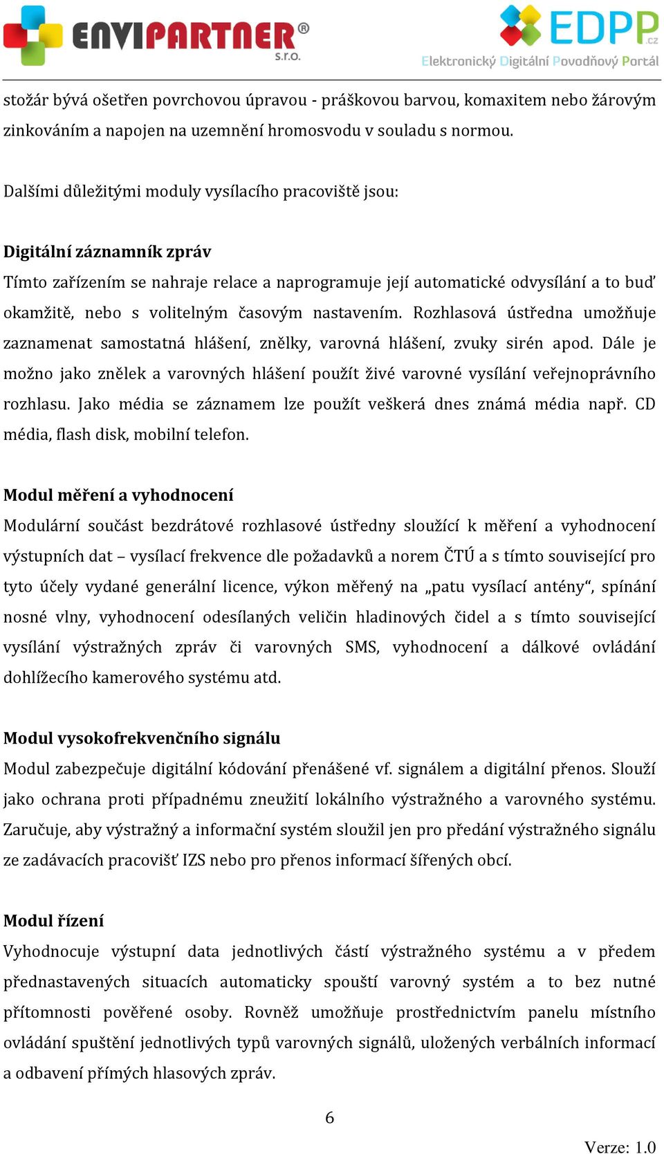 časovým nastavením. Rozhlasová ústředna umožňuje zaznamenat samostatná hlášení, znělky, varovná hlášení, zvuky sirén apod.