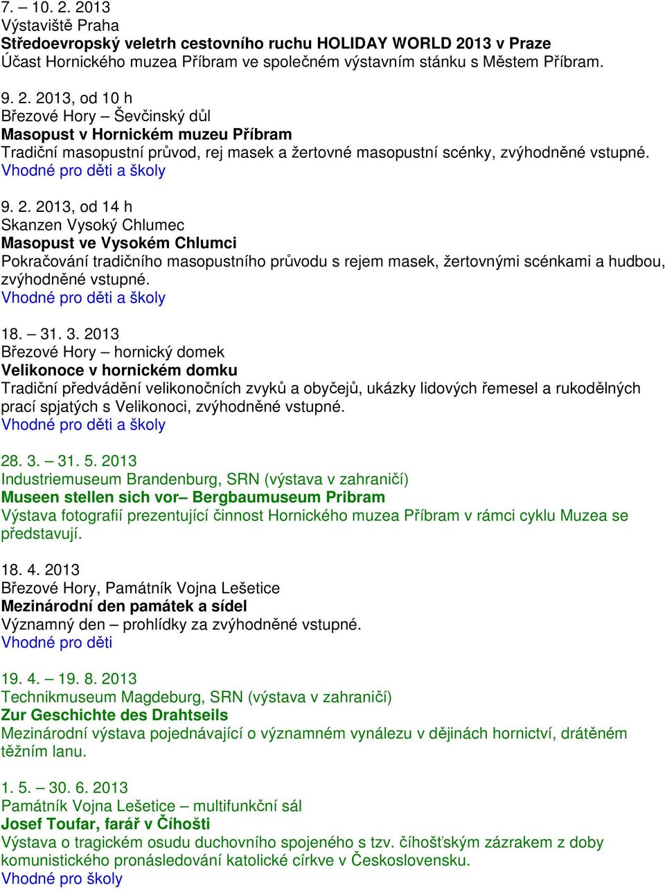 . 3. 2013 Březové Hory hornický domek Velikonoce v hornickém domku Tradiční předvádění velikonočních zvyků a obyčejů, ukázky lidových řemesel a rukodělných prací spjatých s Velikonoci, zvýhodněné