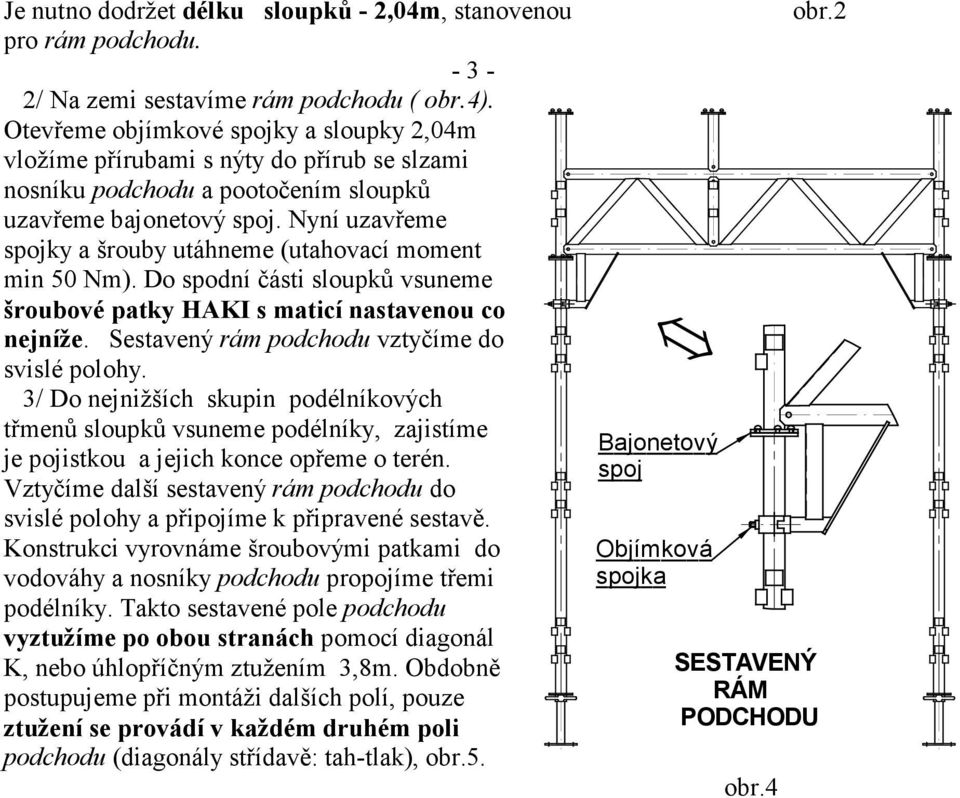 Nyní uzavřeme spojky a šrouby utáhneme (utahovací moment min 50 Nm). Do spodní části sloupků vsuneme šroubové patky HAKI s maticí nastavenou co nejníže.