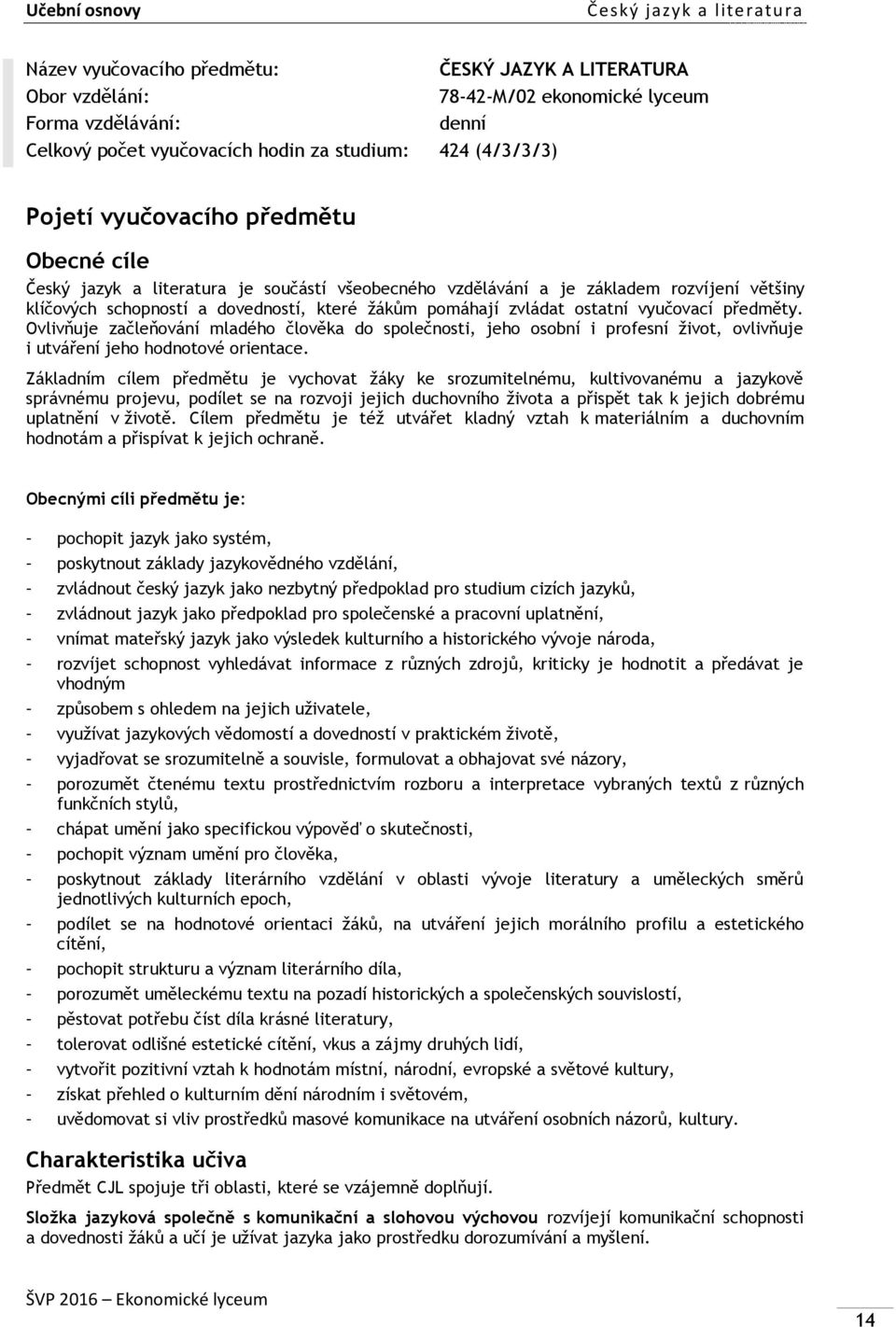 zvládat ostatní vyučovací předměty. Ovlivňuje začleňování mladého člověka do společnosti, jeho osobní i profesní život, ovlivňuje i utváření jeho hodnotové orientace.