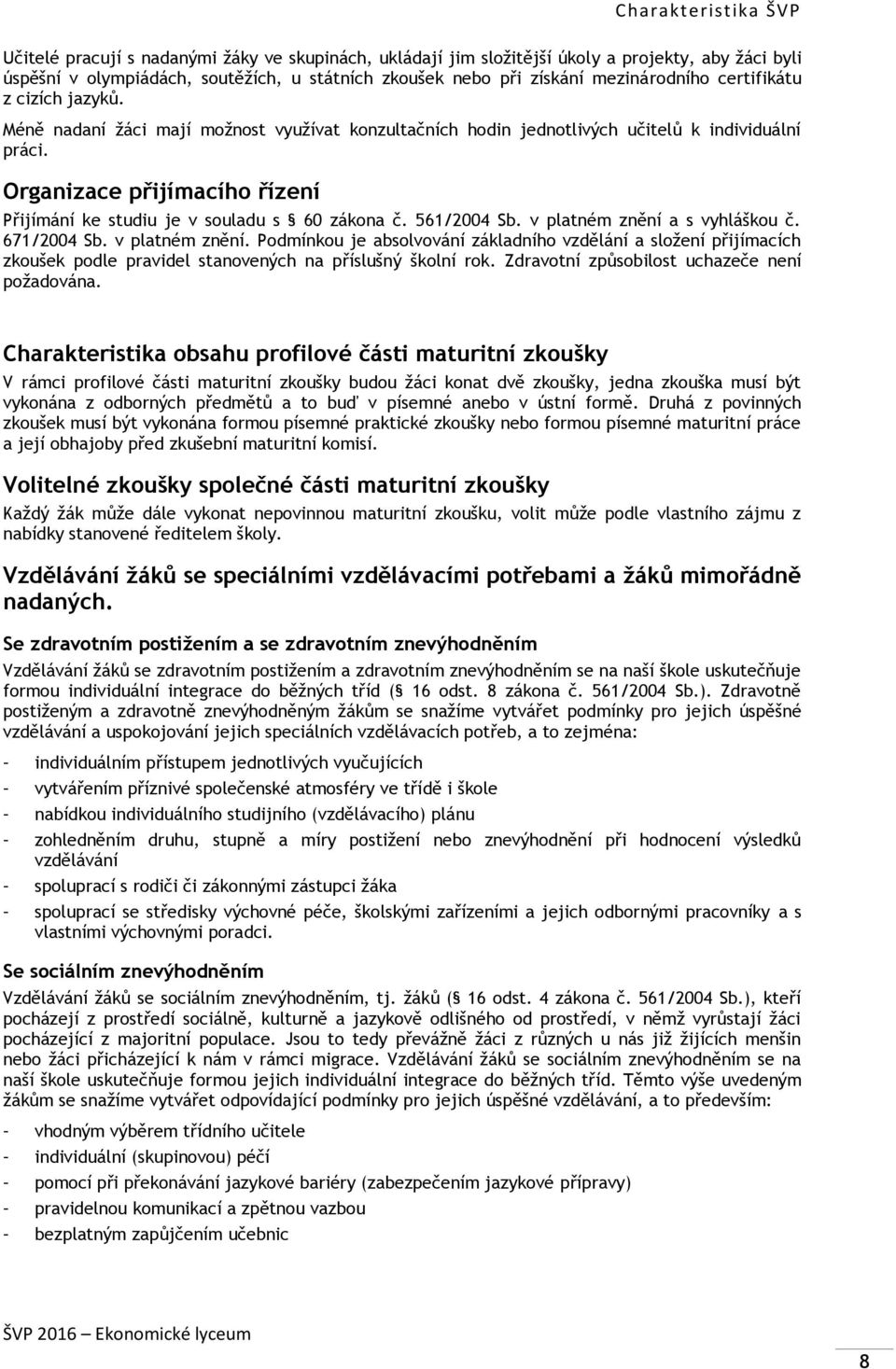 Organizace přijímacího řízení Přijímání ke studiu je v souladu s 60 zákona č. 561/2004 Sb. v platném znění 