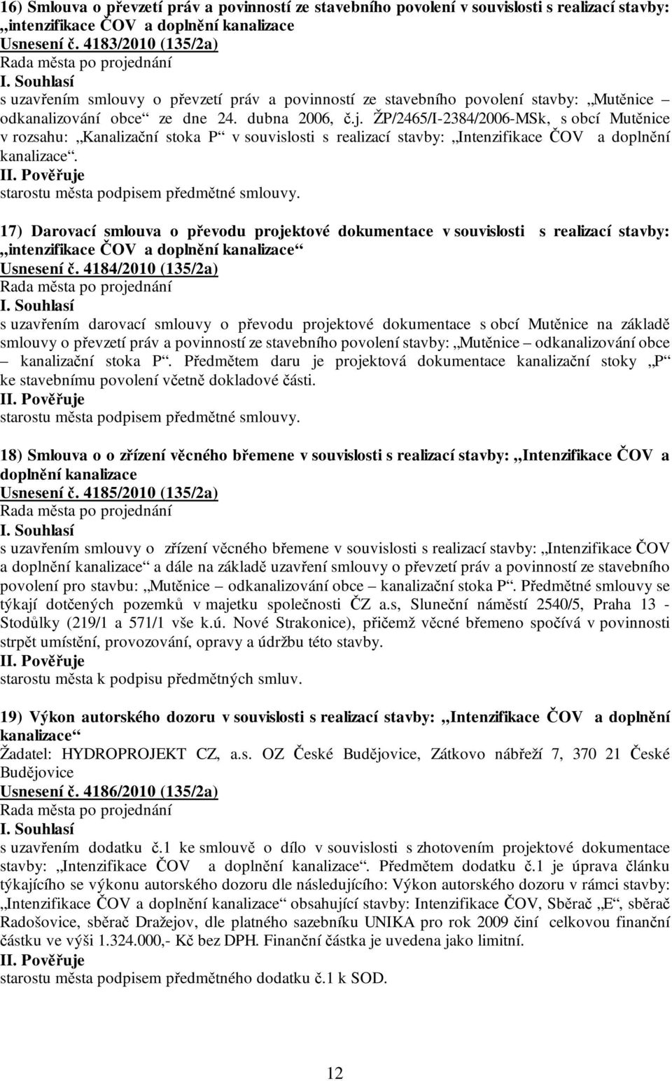 ŽP/2465/I-2384/2006-MSk, s obcí Mutěnice v rozsahu: Kanalizační stoka P v souvislosti s realizací stavby: Intenzifikace ČOV a doplnění kanalizace. starostu města podpisem předmětné smlouvy.