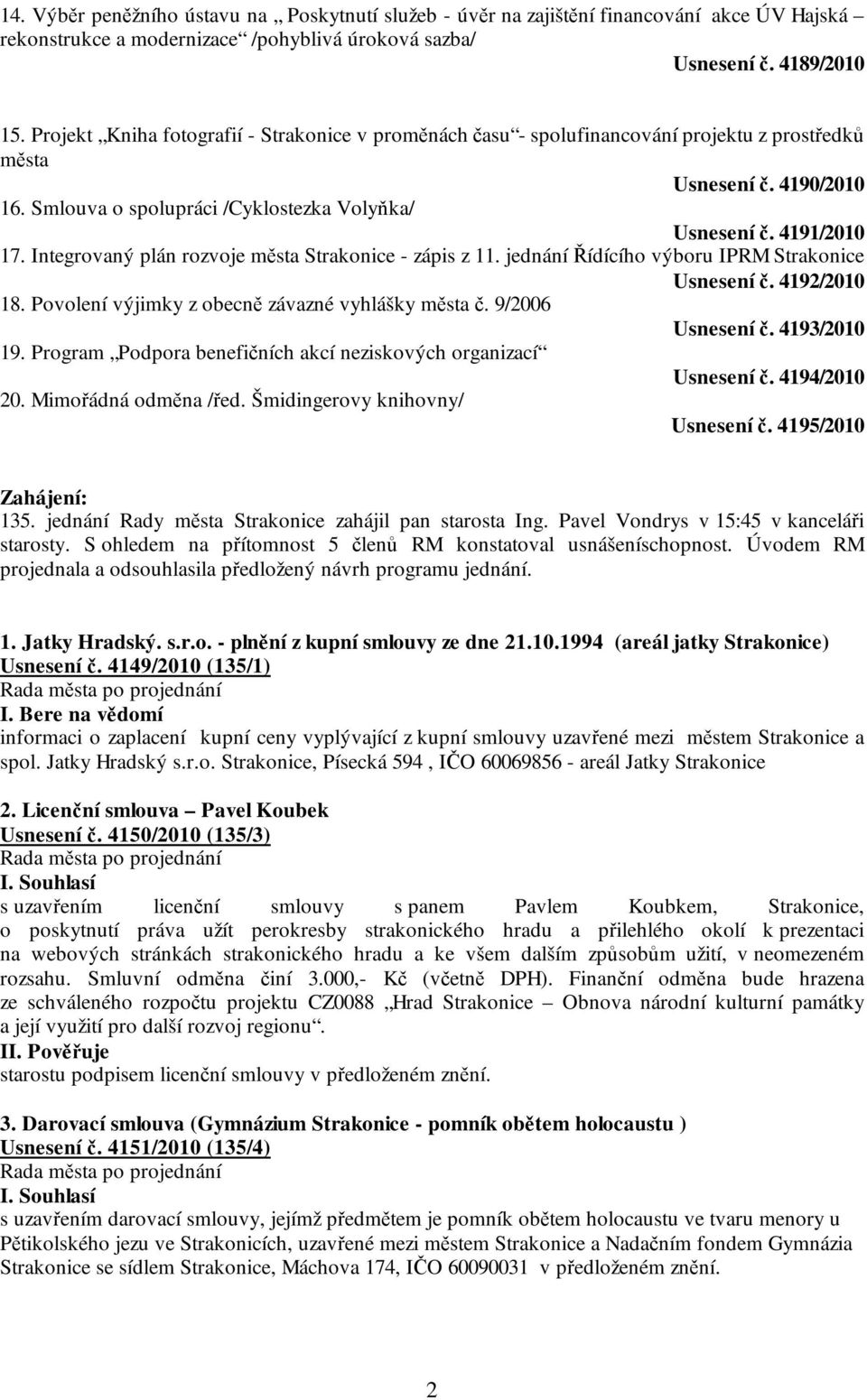 Integrovaný plán rozvoje města Strakonice - zápis z 11. jednání Řídícího výboru IPRM Strakonice Usnesení č. 4192/2010 18. Povolení výjimky z obecně závazné vyhlášky města č. 9/2006 Usnesení č.