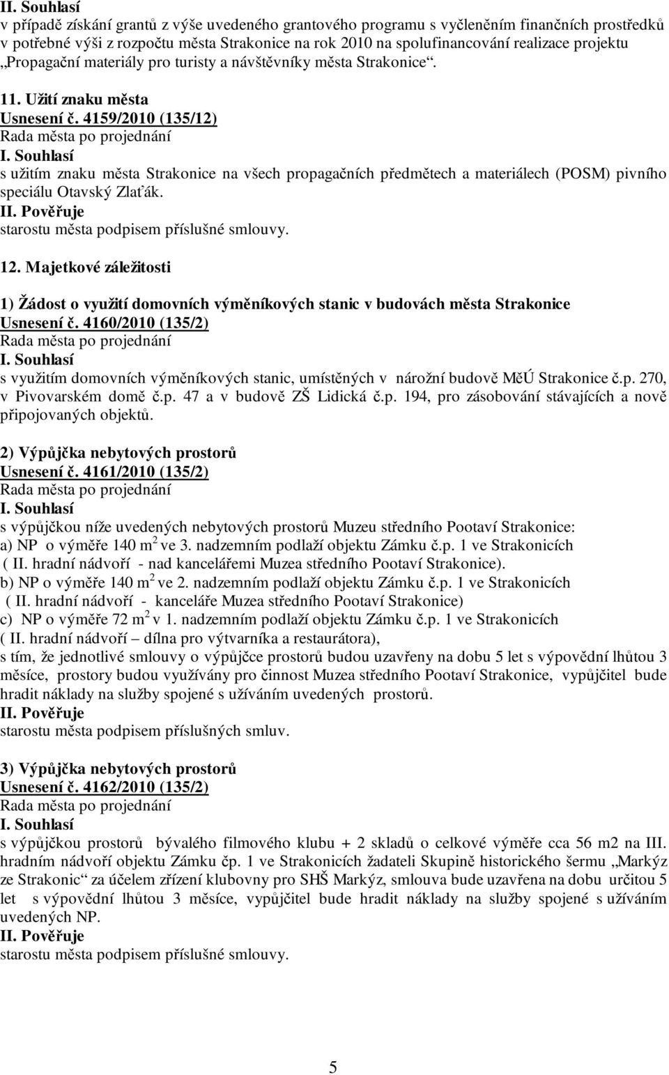 4159/2010 (135/12) s užitím znaku města Strakonice na všech propagačních předmětech a materiálech (POSM) pivního speciálu Otavský Zlaťák. starostu města podpisem příslušné smlouvy. 12.