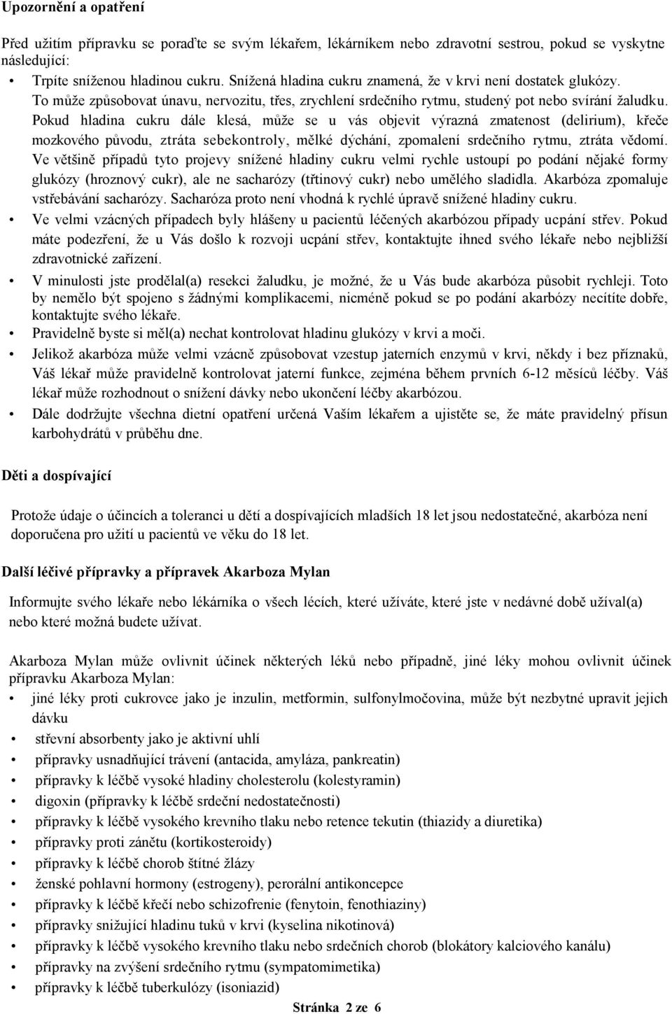 Pokud hladina cukru dále klesá, může se u vás objevit výrazná zmatenost (delirium), křeče mozkového původu, ztráta sebekontroly, mělké dýchání, zpomalení srdečního rytmu, ztráta vědomí.