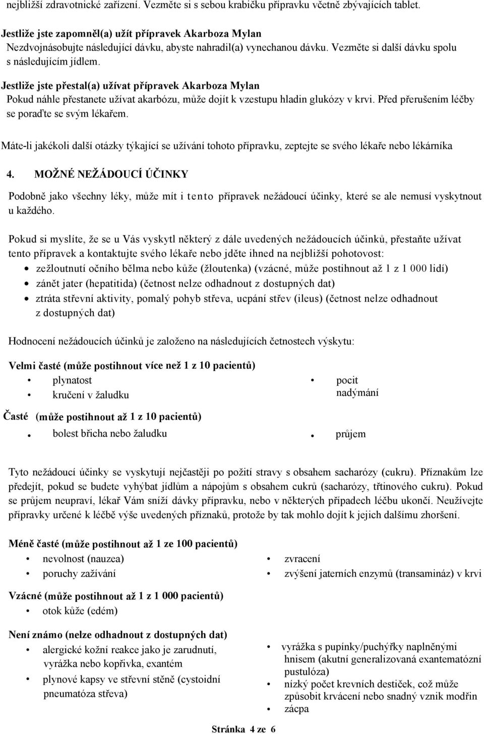 Jestliže jste přestal(a) užívat přípravek Akarboza Mylan Pokud náhle přestanete užívat akarbózu, může dojít k vzestupu hladin glukózy v krvi. Před přerušením léčby se poraďte se svým lékařem.