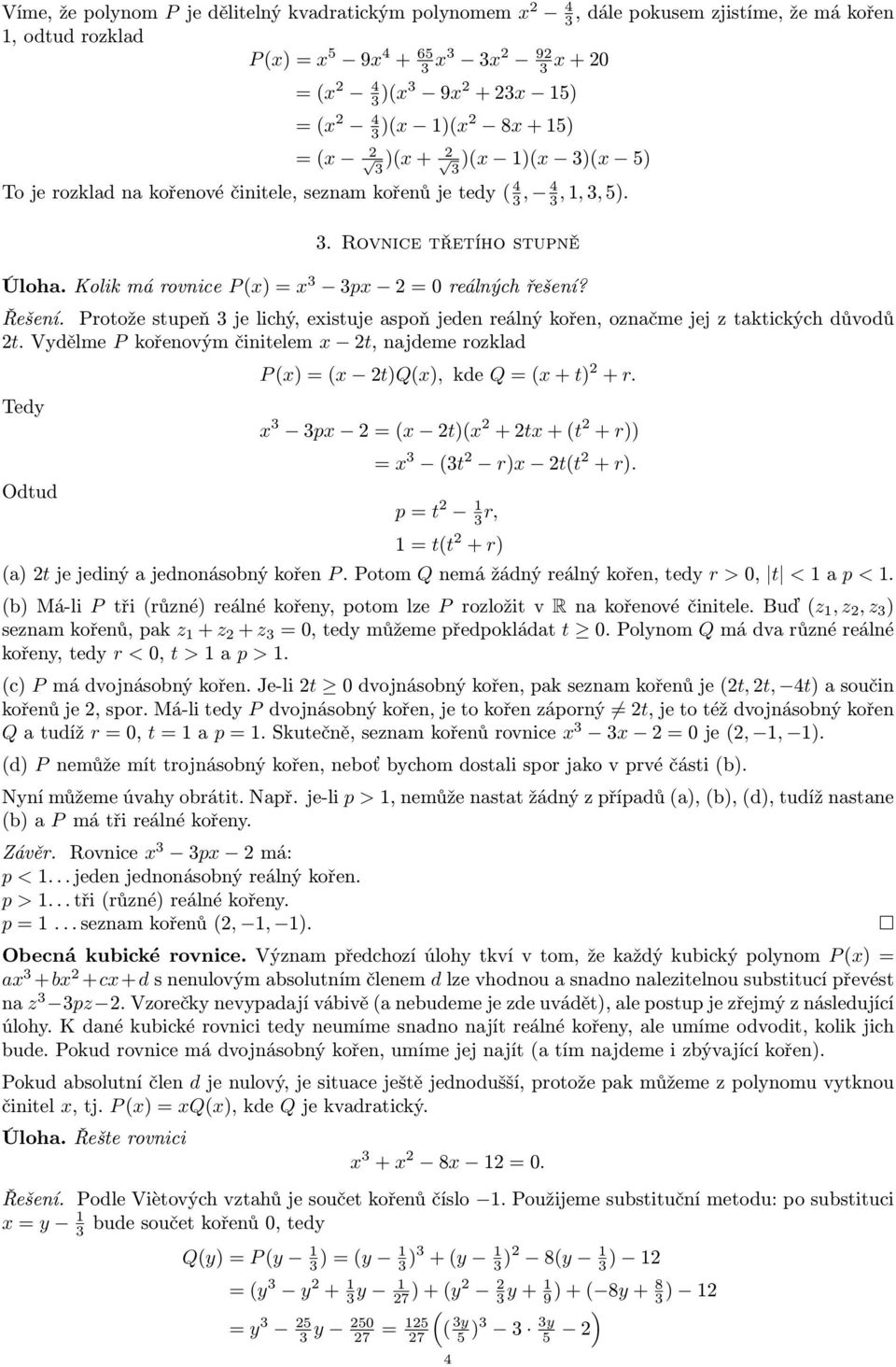 Protože stupeň je lichý, existuje aspoň jeden reálný kořen, označme jej z taktických důvodů t. Vydělme P kořenovým činitelem x t, najdeme rozklad Tedy Odtud P (x) = (x t)q(x), kde Q = (x + t) + r.