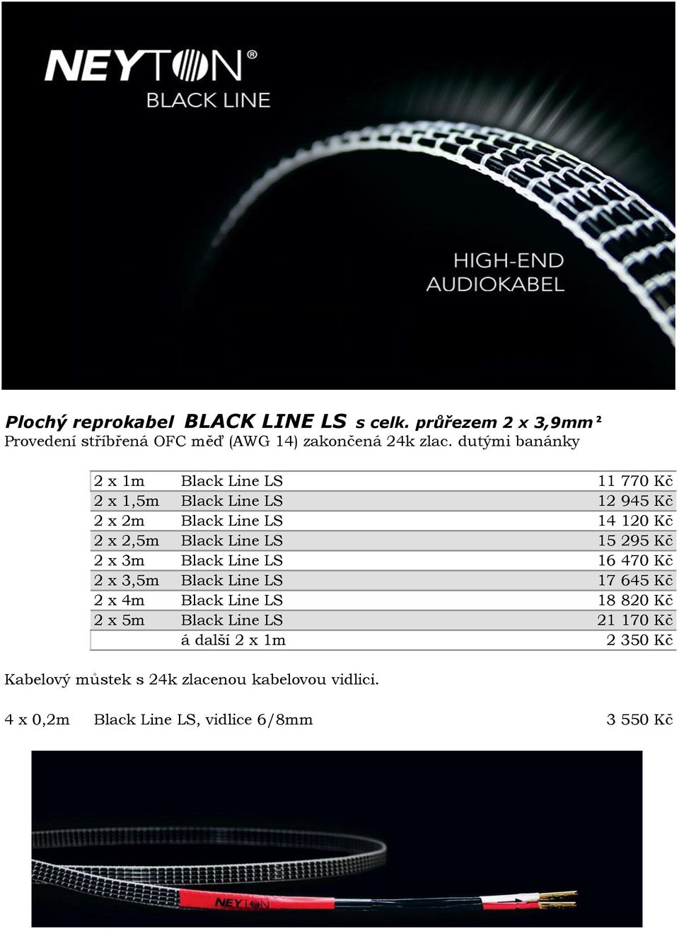 Line LS 15 295 Kč 2 x 3m Black Line LS 16 470 Kč 2 x 3,5m Black Line LS 17 645 Kč 2 x 4m Black Line LS 18 820 Kč 2 x 5m Black