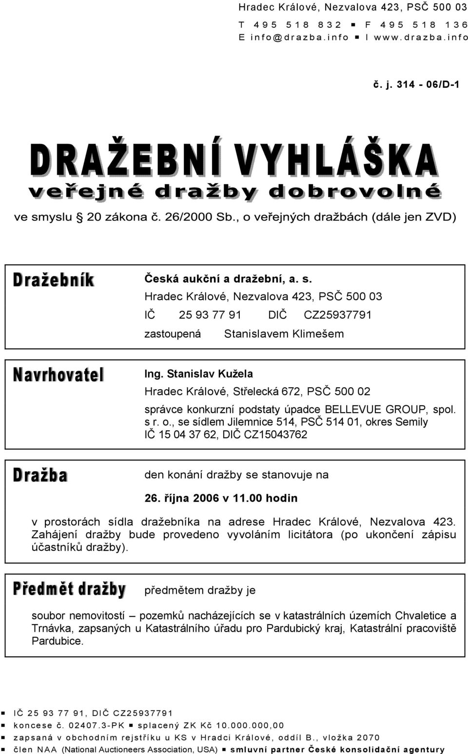 Stanislav Kužela Hradec Králové, Střelecká 672, PSČ 500 02 správce konkurzní podstaty úpadce BELLEVUE GROUP, spol. s r. o.