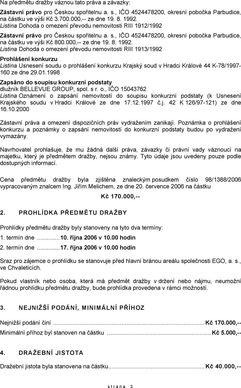 Listina Dohoda o omezení převodu nemovitosti RIII 1913/1992 Prohlášení konkurzu Listina Usnesení soudu o prohlášení konkurzu Krajský soud v Hradci Králové 44 K-78/1997-160 ze dne 29.01.