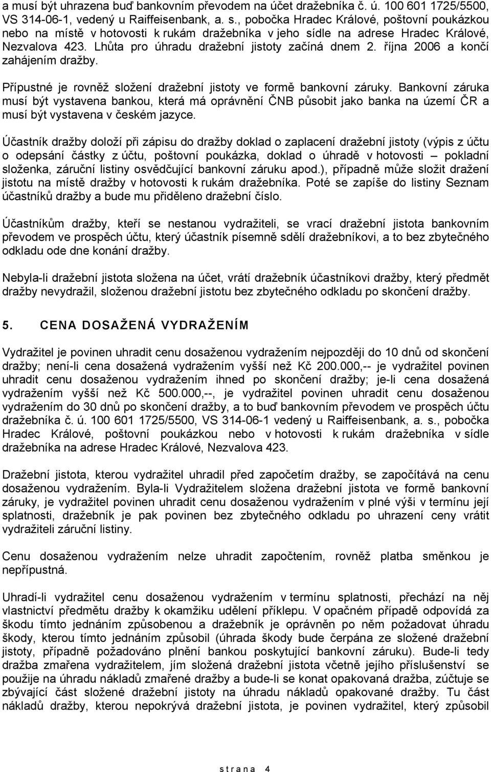 října 2006 a končí zahájením dražby. Přípustné je rovněž složení dražební jistoty ve formě bankovní záruky.
