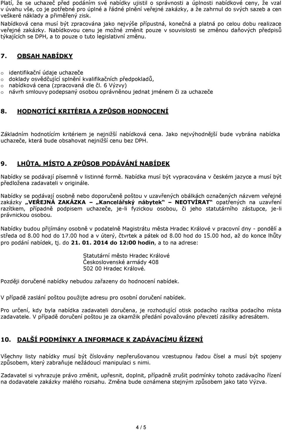 Nabídkovou cenu je možné změnit pouze v souvislosti se změnou daňových předpisů týkajících se DPH, a to pouze o tuto legislativní změnu. 7.