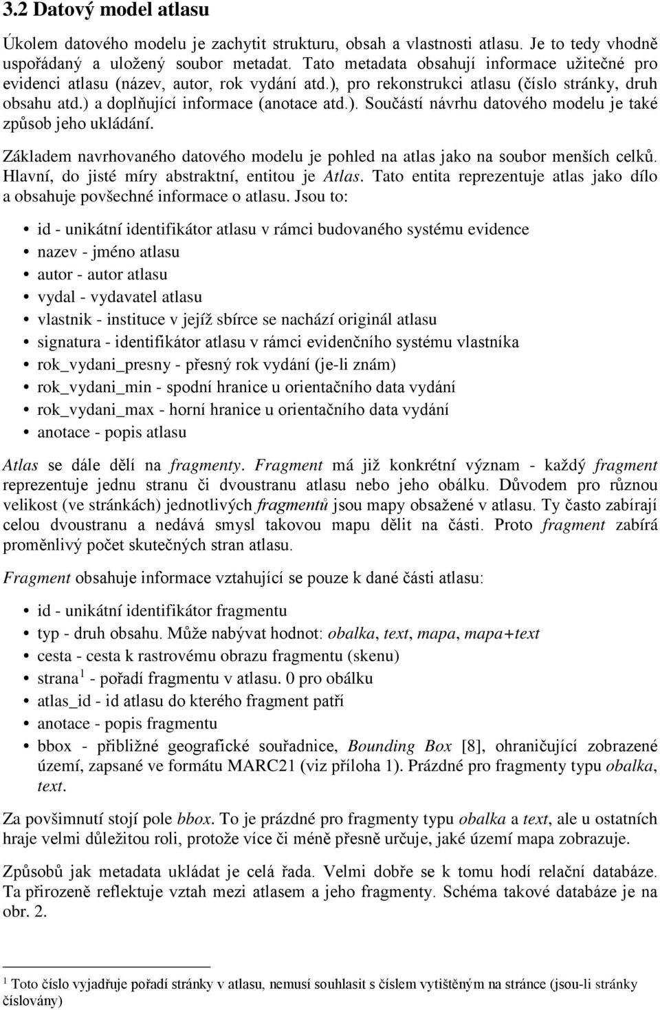 Základem navrhovaného datového modelu je pohled na atlas jako na soubor menších celků. Hlavní, do jisté míry abstraktní, entitou je Atlas.