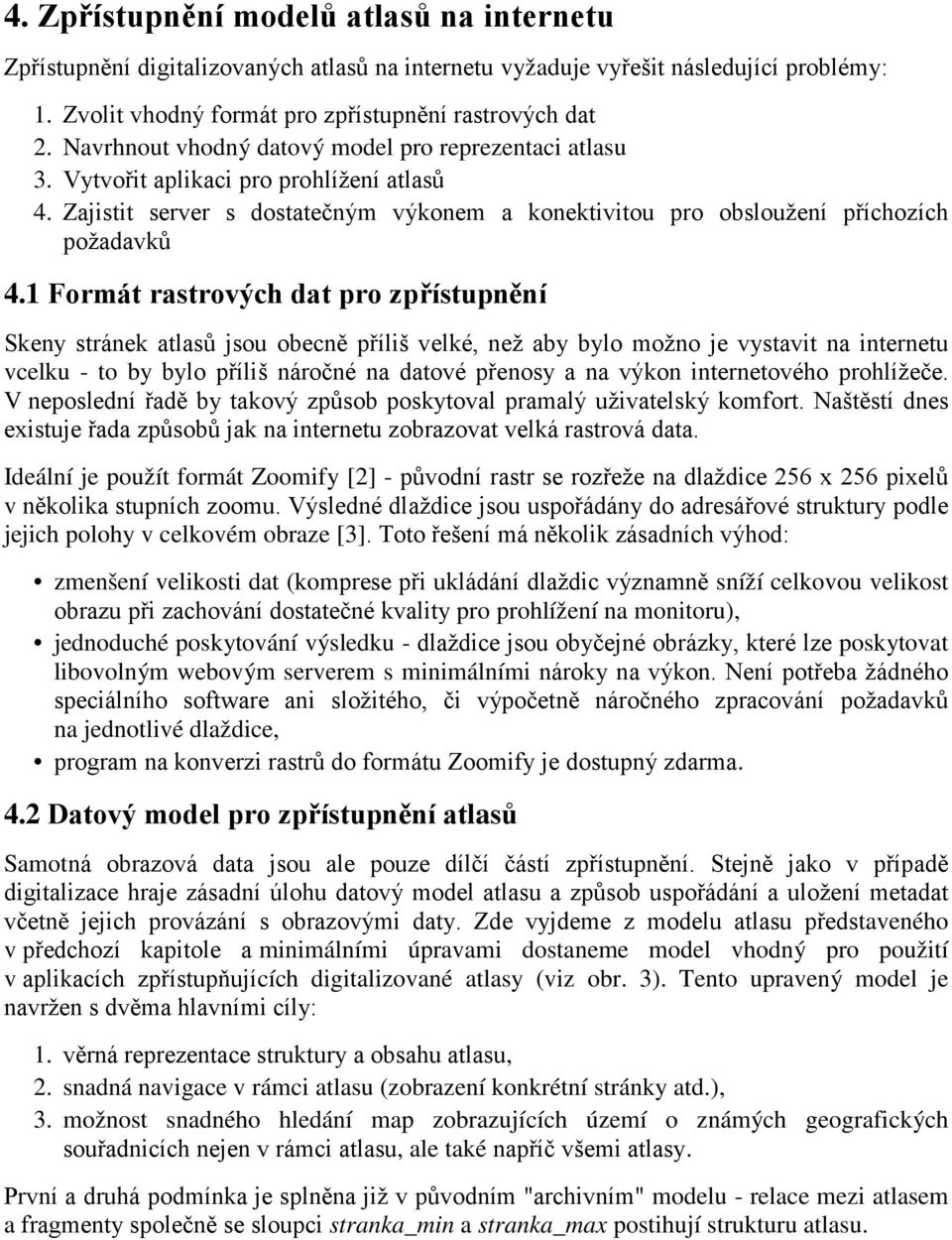 1 Formát rastrových dat pro zpřístupnění Skeny stránek atlasů jsou obecně příliš velké, než aby bylo možno je vystavit na internetu vcelku - to by bylo příliš náročné na datové přenosy a na výkon