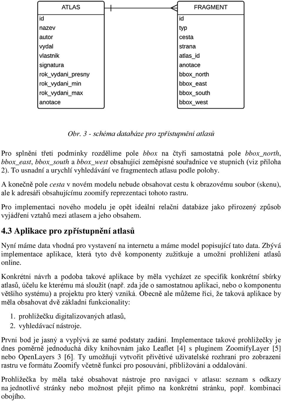 A konečně pole cesta v novém modelu nebude obsahovat cestu k obrazovému soubor (skenu), ale k adresáři obsahujícímu zoomify reprezentaci tohoto rastru.