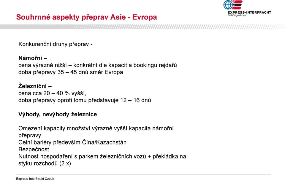 představuje 12 16 dnů Výhody, nevýhody železnice Omezení kapacity množství výrazně vyšší kapacita námořní přepravy