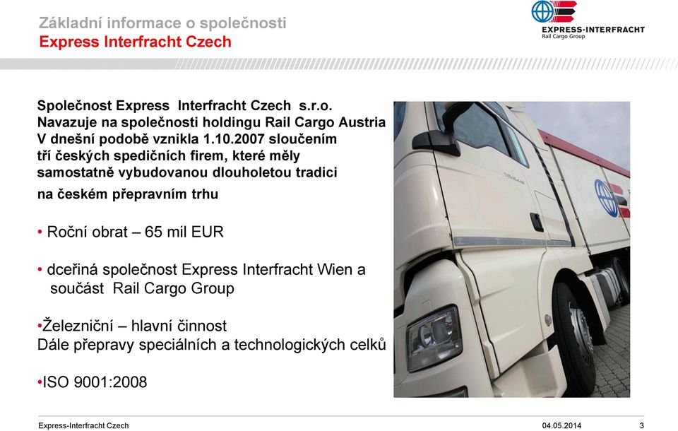trhu Roční obrat 65 mil EUR dceřiná společnost Express Interfracht Wien a součást Rail Cargo Group Železniční hlavní činnost
