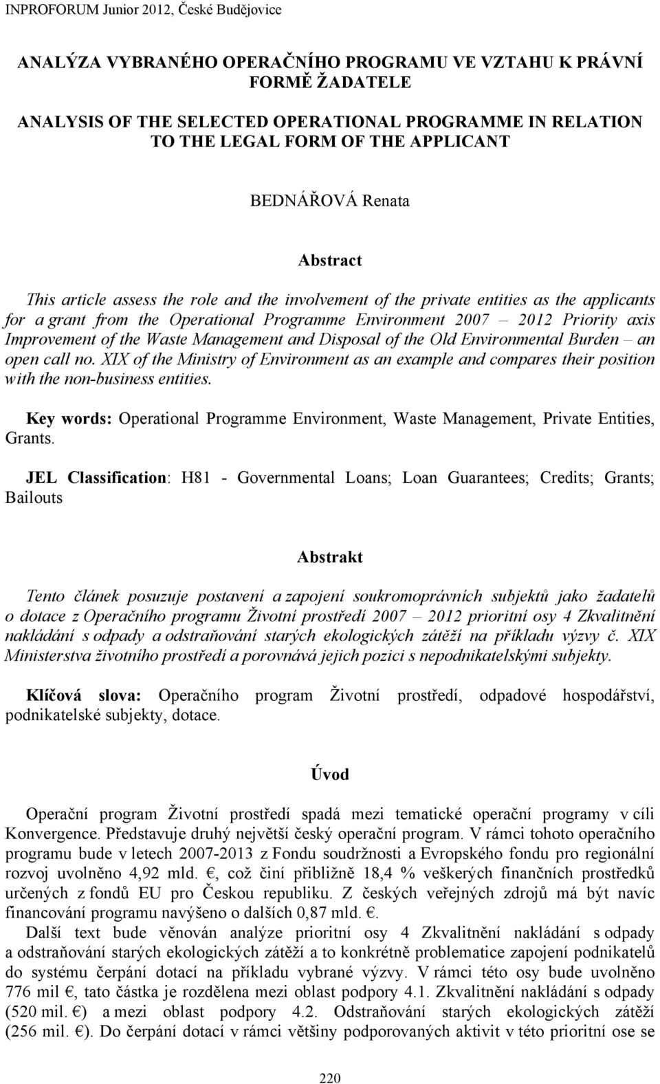 Management and Disposal of the Old Environmental Burden an open call no. XIX of the Ministry of Environment as an example and compares their position with the non-business entities.